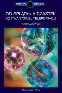Zeilinger Anton - Od splątania cząstek do kwantowej teleportacji