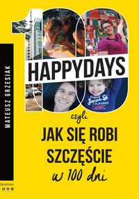 Grzesiak Mateusz - 100 happydays czyli jak się robi szczęście w 100 dni