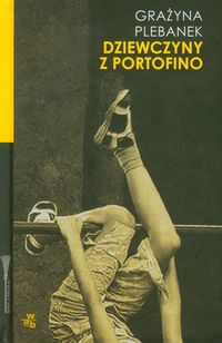 Grażyna Plebanek - Dziewczyny z Portofino