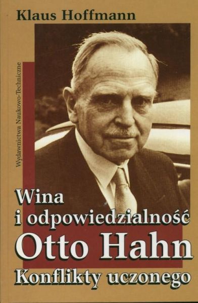 Hoffman Klaus - Wina i odpowiedzialność Otto Hahn Konflikty uczonego
