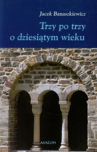 Banaszkiewicz Jacek - Trzy po trzy o dziesiątym wieku