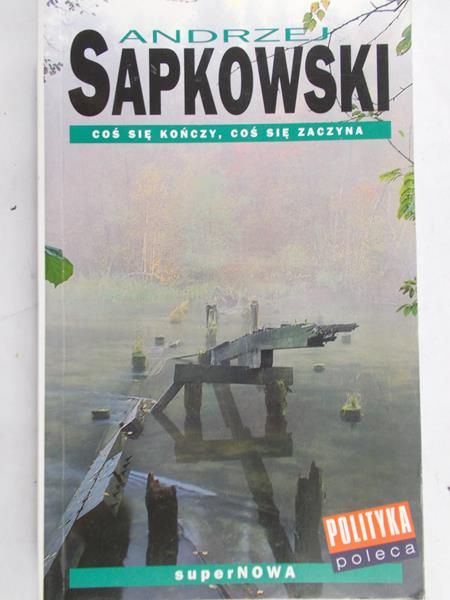 Sapkowski Andrzej - Coś się kończy a coś sie zaczyna.