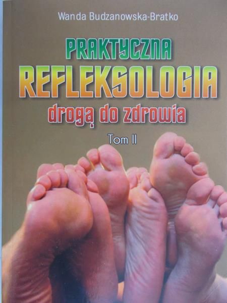 Budzanowska-Bratko Wanda - Praktyczna refleksologia drogą do zdrowia. Tom 2
