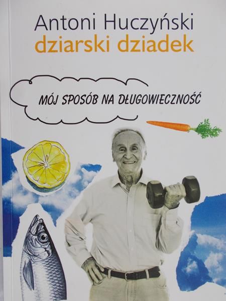 Huczyński Antoni - Dziarski Dziadek. Mój sposób na długowieczność