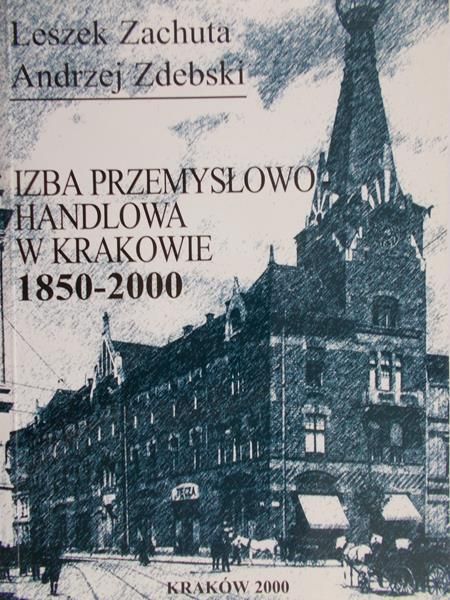 Zachuta Leszek - Izba przemysłowo handlowa w Krakowie 1850-2000