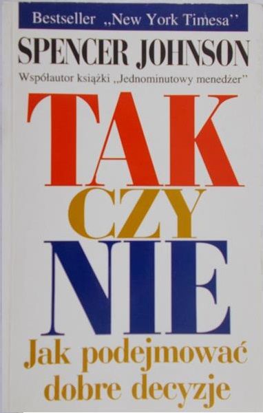 Johnson Spencer - Tak czy nie. Jak podejmować dobre decyzje