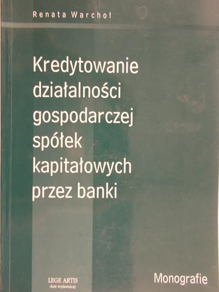 Warchoł Renata - Kredytowanie działalności gospodarczej spółek kapitałowych przez banki