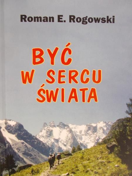 Rogowski Roman E.  - Być w sercu świata
