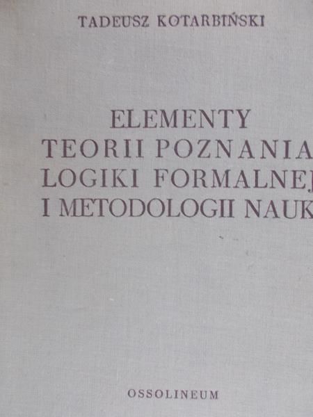 Kotarbiński Tadeusz - Elementy teorii poznania, logiki formalnej i metodologii nauk