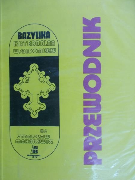 Makarewicz Stanisław - Bazylika Katedralna w Sandomierzu. Przewodnik
