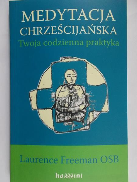 Freeman Laurence - Medytacja chrześcijańska. Twoja codzienna praktyka