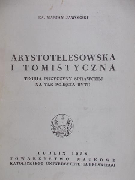 Jaworski Marian - Arystotelesowska i Tomistyczna teoria przyczyny sprawczej na tle pojęcie bytu