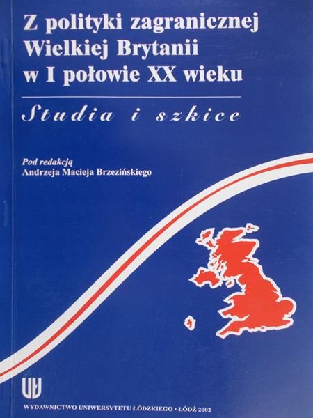 Brzeziński Andrzej Maciej (red.) - Z polityki zagranicznej Wielkiej Brytanii w I połowie XX wieku