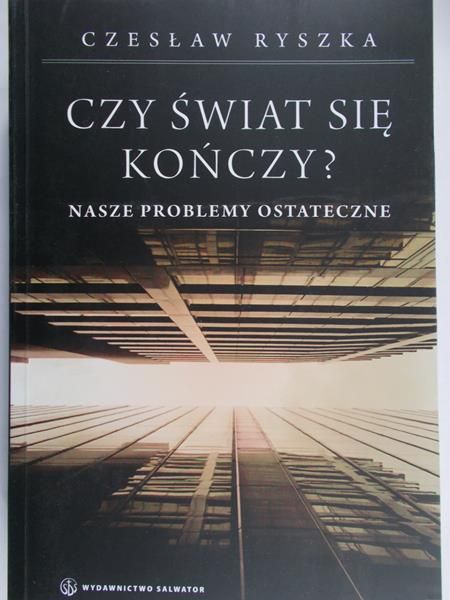 Ryszka Czesław - Czy świat się kończy? Nasze problemy ostateczne