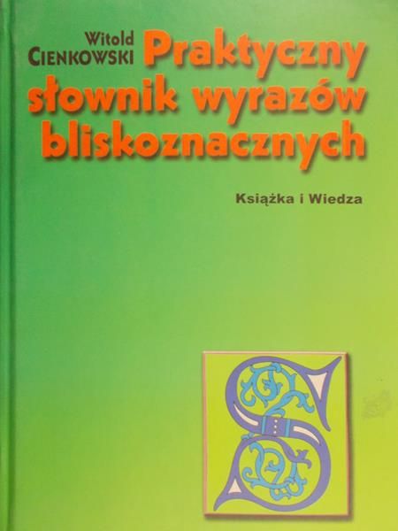 Cienkowski Witold - Praktyczny słownik wyrazów bliskoznacznych