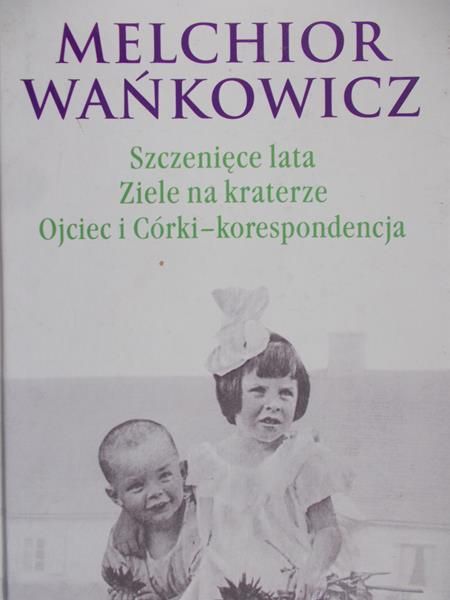 Wańkowicz Melchior - Szczenięce lata/Ziele na kraterze/Ojciec i Córka-korespondencja