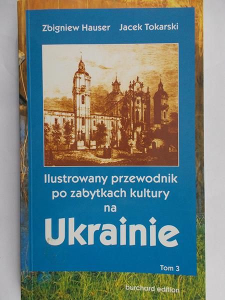 Hauser Zbigniew - Ilustrowany przewodnik po zabytkach kultury na Ukrainie t. III