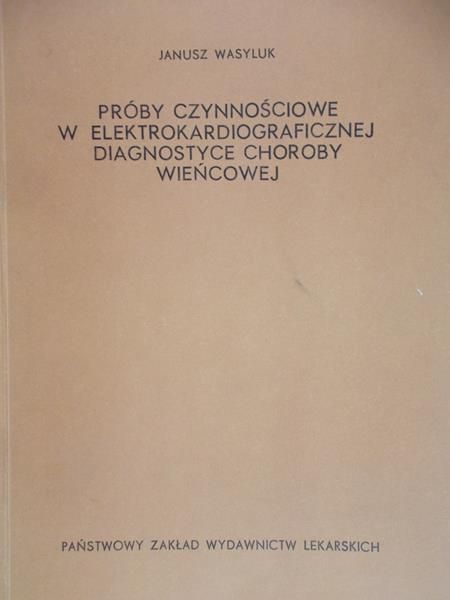 Wasyluk Janusz - Próby czynnościowe w elektrokardiograficznej diagnostyce choroby wieńcowej