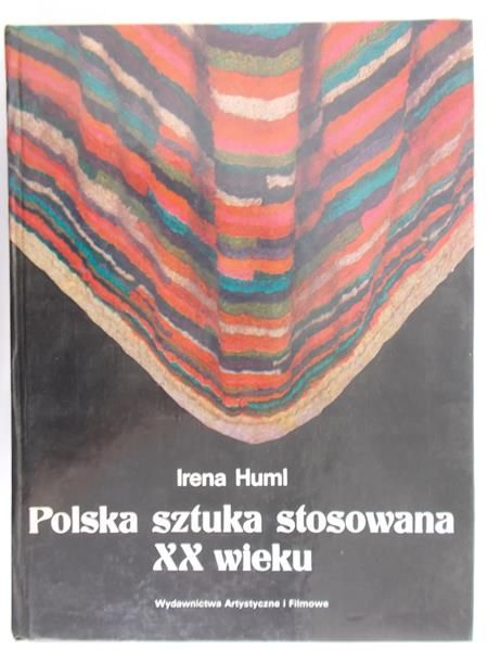 Huml Irena - Polska sztuka stosowana XX wieku