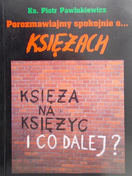 Pawlukiewicz Piotr - Porozmawiajmy spokojnie o...księżach