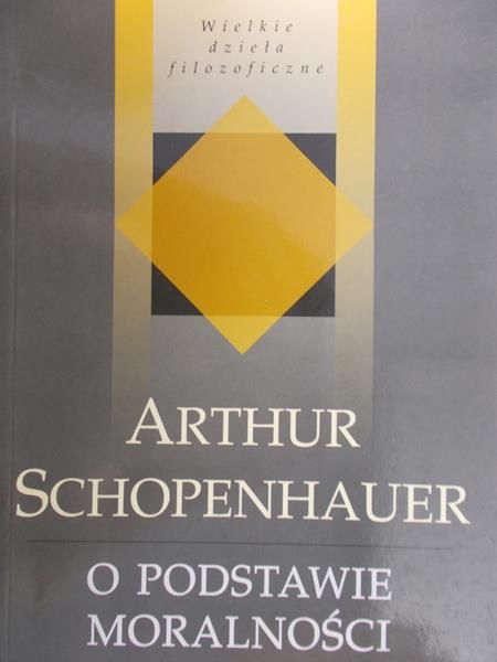 Schopenhauer Arthur - O podstawie moralności