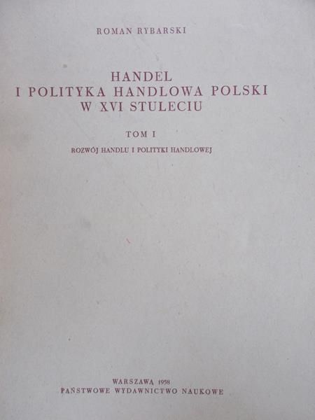 Rybarski Roman - Handel i polityka handlowa Polski w XVI stuleciu