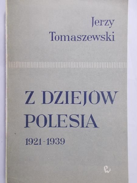Tomaszewski Jerzy - Z dziejów Polesia 1921-1939
