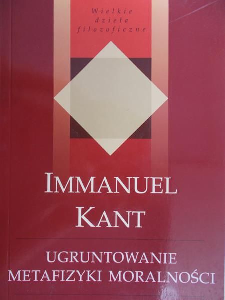 Kant Immanuel - Ugruntowanie metafizyki moralności