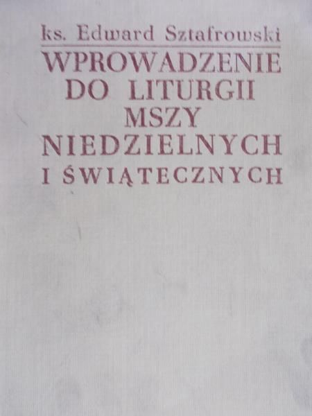 Sztafrowski Edward - Wprowadzenie do liturgii mszy niedzielnych i świątecznych