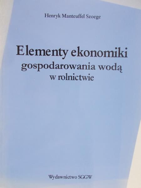 Manteuffel Szoege Henryk - Elementy ekonomiki gospodarowania wodą w rolnictwie