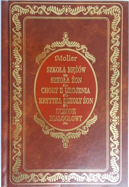 Molier - Szkoła mężów / Szkoła żon / Chory z urojenia / Krytyka szkoły żon / Uczone białogłowy