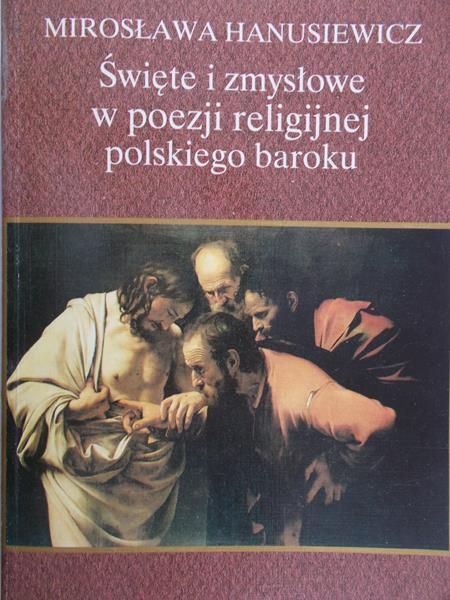 Hanusiewicz Mirosława - Święte i zmysłowe w poezji religijnej polskiego baroku
