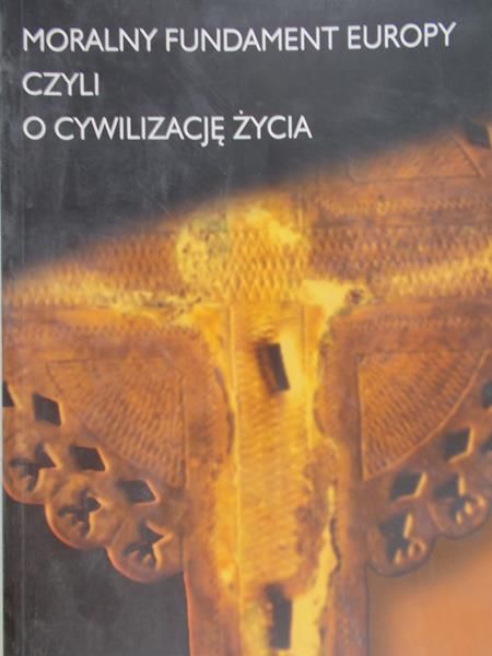 Styczeń Tadeusz (red.) - Moralny fundament Europy czyli o cywilizację życia