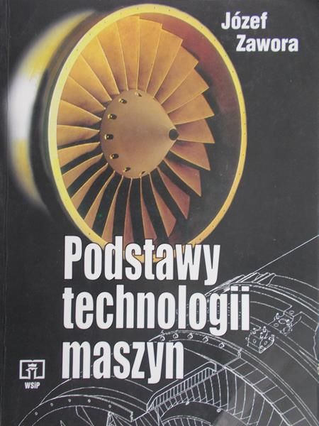 Zawora Józef - Podstawy technologii maszyn