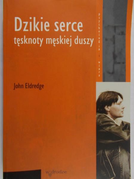 Eldredge John - Dzikie serce. Tęsknoty męskiej duszy
