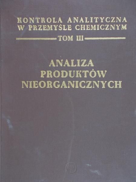 Dmowska Wanda - Kontrola analityczna w przemyśle chemicznym - Analiza produktów nieorganicznych, Tom III