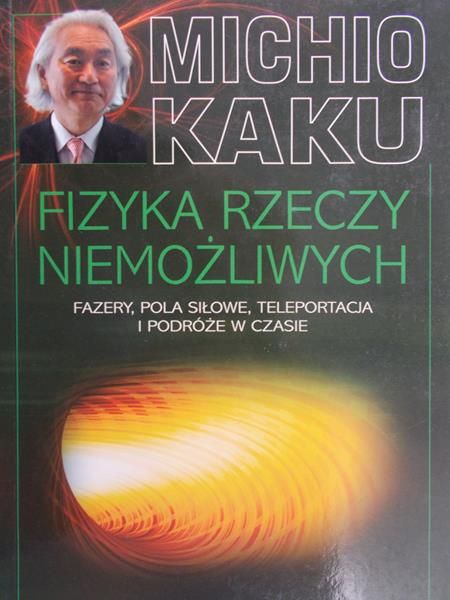 Kaku Michio - Fizyka rzeczy niemożliwych