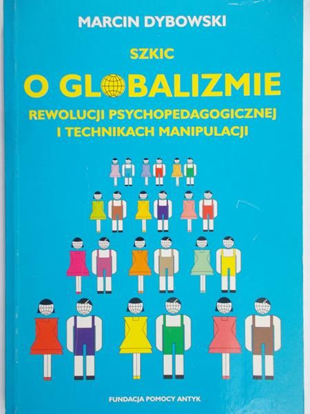 Dybowski Marcin - Szkic o globalizmie, rewolucji psychopedagogicznej i technikach manipulacji