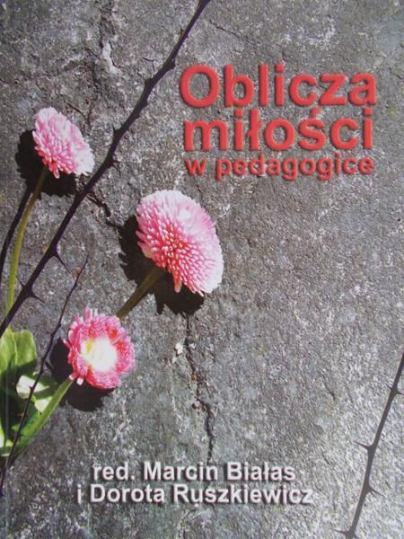 Białas Marcin (red.) - Oblicza miłości w pedagogice