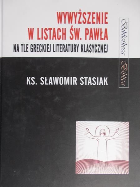 Stasiak Sławomir  - Wywyższenie w Listach św. Pawła na tle greckiej literatury klasycznej