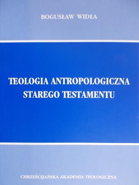 Widła Bogusław - Teologia Antropologiczna Starego Testamentu