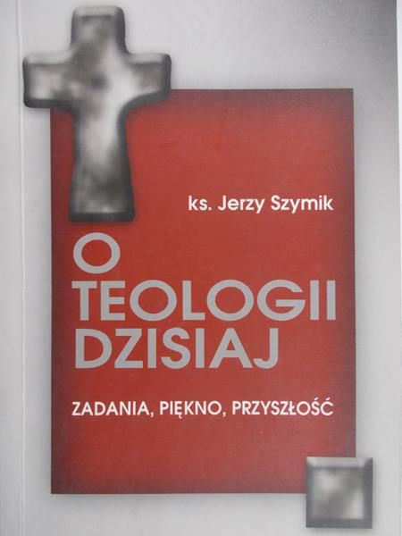 Szymik Jerzy - O teologii dzisiaj