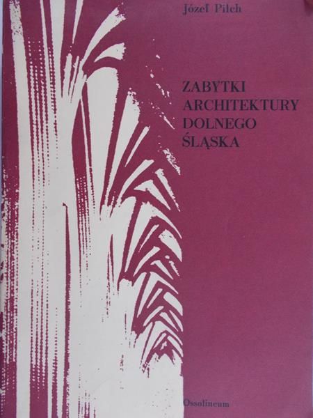 Pilch Józef - Zabytki architektury Dolnego Śląska