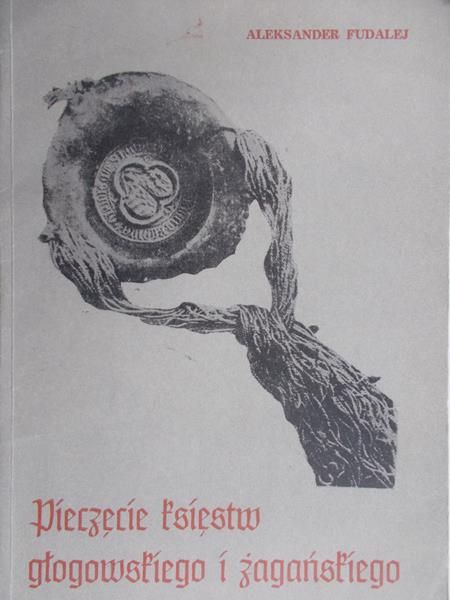 Fudalej Aleksander - Pieczęcie Księstw Głogowskiego i Żagańskiego