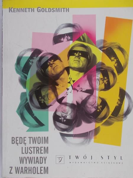 Goldsmith Kenneth - Będę twoim lustrem: Wywiady z Warholem