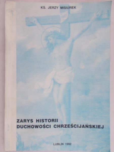 Misiurek Jerzy - Zarys historii duchowości chrześcijańskiej