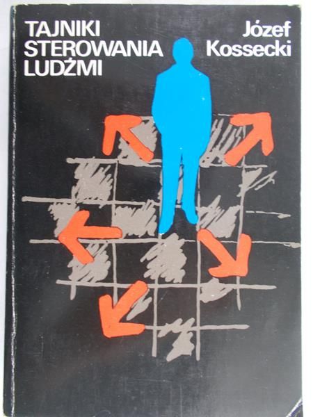 Kossecki Józef - Tajniki sterowania ludźmi