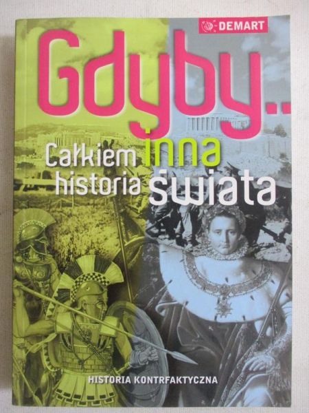 Olczak Elżbieta (red.) - Gdyby… Całkiem inna historia świata: historia kontrfaktyczna