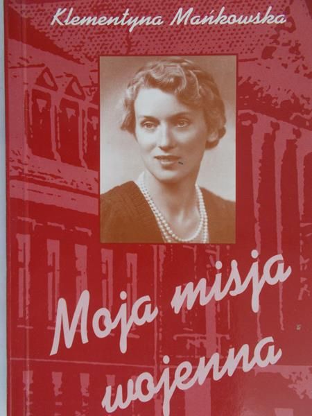Mańkowska Klementyna - Moja misja wojenna