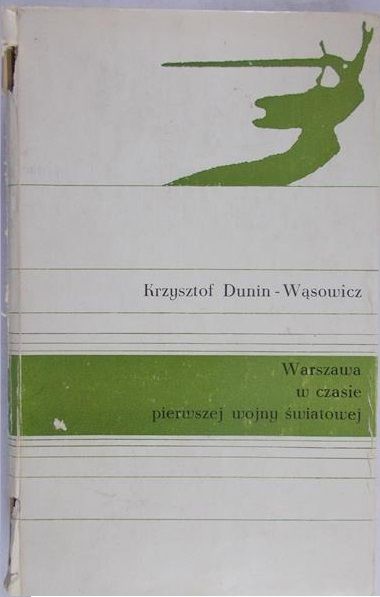 Dunin-Wąsowicz Krzysztof - Warszawa w czasie pierwszej wojny światowej